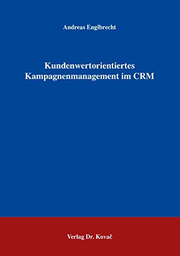 Kundenwertorientiertes Kampagnenmanagement im CRM (Schriftenreihe Innovative Betriebswirtschaftliche Forschung und Praxis)