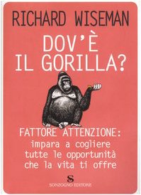 Dov'è il gorilla? Fattore attenzione: impara a cogliere tutte le opportunità che la vita ti offre Dov'è il gorilla? Fattore attenzione: impara a cogliere tutte le opportunità che la vita ti offre