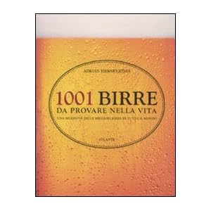 1001 birre da provare nella vita. Una selezione delle migliori birre di tutto il mond