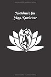Notizbuch für Yoga-Kursleiter: Logbuch für Yoga-Kurse • Notizbuch Yoga • Yoga Planer • Softcover • 110 Seiten by 