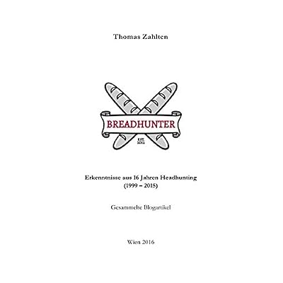 [PDF] Download Breadhunter's Books / BREADHUNTER - Erkenntnisse aus 16 Jahren Headhunting: Gesammelte Blogartikel Kostenlos