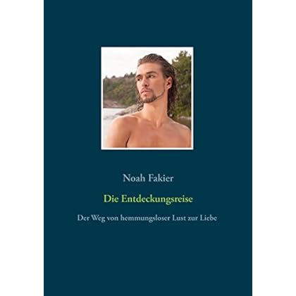Die Entdeckungsreise: Der Weg von hemmungsloser Lust zur Liebe Die Entdeckungsreise: Der Weg von hemmungsloser Lust zur Liebe