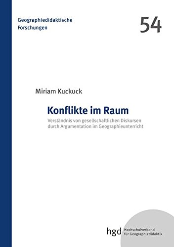 Konflikte im Raum: Verständnis von gesellschaftlichen Diskursen durch Argumentation im Geographieunterricht (Geographiedidaktische Forschungen)
