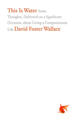 This Is Water: Some Thoughts, Delivered on a Significant Occasion, about Living a Compassionate Life (English Edition)