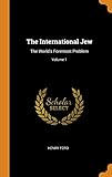The International Jew: The World's Foremost Problem; Volume 1 by