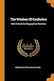 The Wisdom Of Confucius: With Critical And Biographical Sketches by 