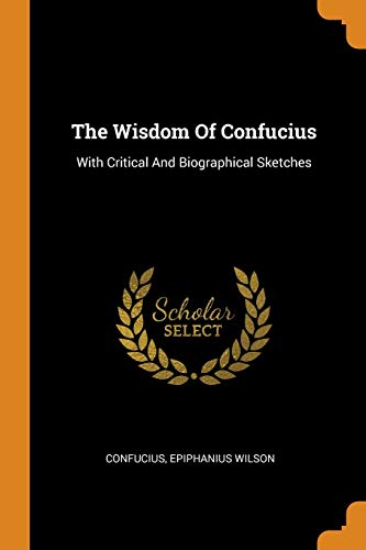 The Wisdom Of Confucius: With Critical And Biographical Sketches