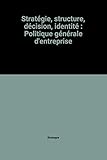 Stratégie, structure, décision, identité : Politique générale d'entreprise