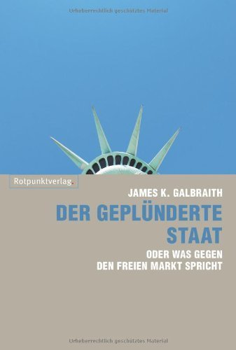 Der geplünderte Staat: oder was gegen den freien Markt spricht von James K. Galbraith (22. Februar 2010) Broschiert