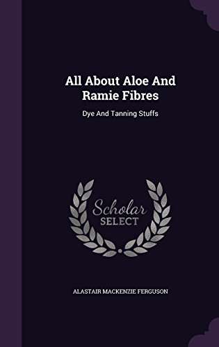 Preisvergleich Produktbild All about Aloe and Ramie Fibres: Dye and Tanning Stuffs
