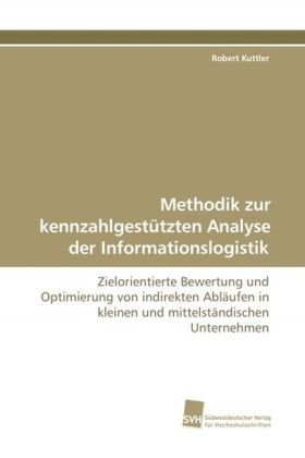 Methodik zur kennzahlgestützten Analyse der Informationslogistik: Zielorientierte Bewertung und Optimierung von indirekten Abläufen in kleinen und mittelständischen Unternehmen