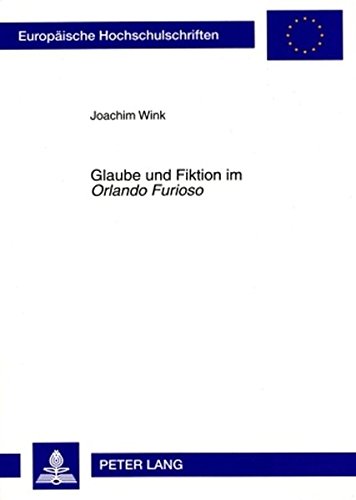 Glaube und Fiktion im «Orlando Furioso»: Auskultation eines einbalsamierten Korpus’ und Rekonstruktion blasphemischen Lachens (Europäische ... / Publications Universitaires Européennes)