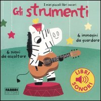 Gli strumenti. I miei piccoli libri sonori. Ediz. illustrata: I miei piccoli libri sonori - Gli stumenti: 1 Gli strumenti. I miei piccoli libri sonori. Ediz. illustrata: I miei piccoli libri sonori - Gli stumenti: 1