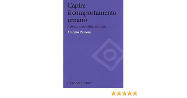 Amazon It Capire Il Comportamento Umano Azione Razionalita Empatia Rainone Antonio Libri
