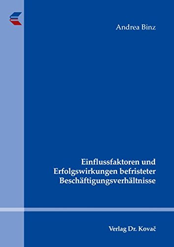Einflussfaktoren und Erfolgswirkungen befristeter Beschäftigungsverhältnisse (Personalwirtschaft)