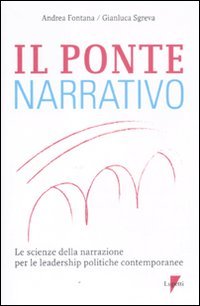 Il ponte narrativo. Le scienze della narrazione per le leadership politiche contemporanee Il ponte narrativo. Le scienze della narrazione per le leadership politiche contemporanee