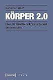 Image de Körper 2.0: Über die technische Erweiterbarkeit des Menschen (X-Texte zu Kultur und Gesellschaft)