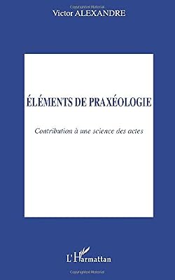 Eléments de praxéologie: Contribution à une science des actes