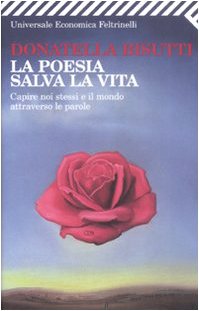 La poesia salva la vita. Capire noi stessi e il mondo attraverso le parole La poesia salva la vita. Capire noi stessi e il mondo attraverso le parole