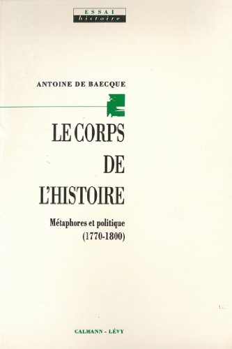 Download Le Corps de l'histoire : Métaphores et politique (1770-1800) (Sciences Humaines et Essais t. 550)