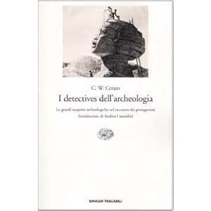 I detectives dell'archeologia. Le grandi scoperte archeologiche nel racconto dei protagonisti