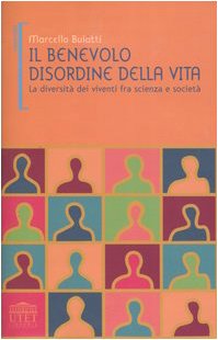 Il benevolo disordine della vita. La diversità dei viventi fra scienza e società Il benevolo disordine della vita. La diversità dei viventi fra scienza e società