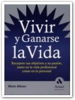 Vivir y ganarse la vida: Recupere sus objetivos y su pasión, tanto en la vida profesional como en la personal.