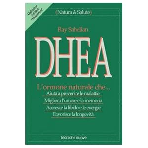DHEA. L'ormone naturale che... Aiuta a prevenire le malattie, migliora l'umore e la m