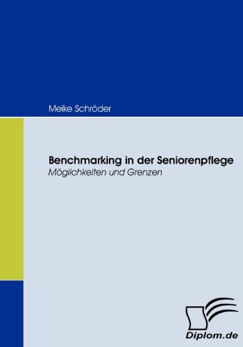 Download Benchmarking in der Seniorenpflege. Möglichkeiten und Grenzen Download Benchmarking in der Seniorenpflege. Möglichkeiten und Grenzen