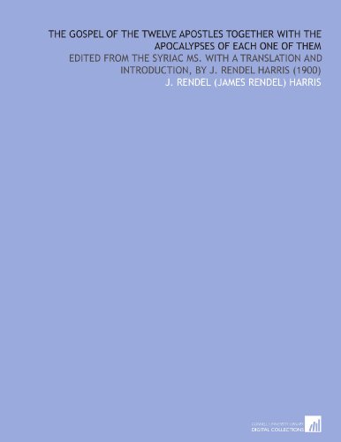 The Gospel of the Twelve Apostles Together With the Apocalypses of Each One of Them: Edited From the Syriac Ms. With a Translation and Introduction, by J. Rendel Harris (1900) livre