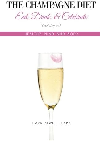The Champagne Diet: Eat, Drink, and Celebrate Your Way to a Healthy Mind and Body!