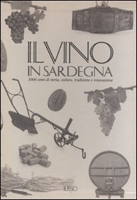 Il vino in Sardegna. 3000 anni di storia, cultura, tradizione e innovazione. Ediz. illustrata Il vino in Sardegna. 3000 anni di storia, cultura, tradizione e innovazione. Ediz. illustrata