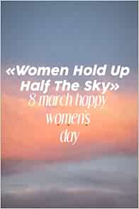 Women Hold Up Half The Sky Happy International Women's