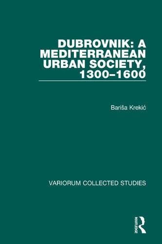 Preisvergleich Produktbild Dubrovnik: A Mediterranean Urban Society, 1300-1600 (Collected Studies, Band 581)