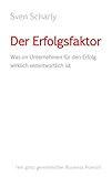 Der Erfolgsfaktor: Was im Unternehmen für den Erfolg wirklich verantwortlich ist by 