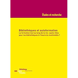 Bibliothèques et autoformation: La formation tout au long de la vie : quels rôles pour les bibliothèques à l'heure du multimédia ? (Études et recherche)