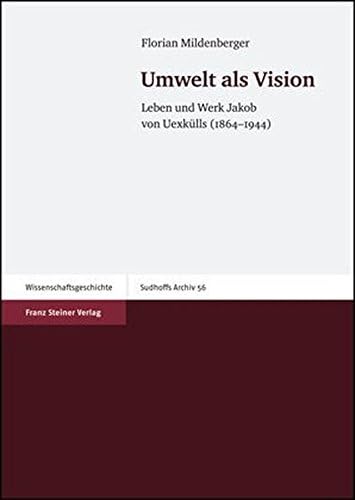 Umwelt ALS Vision: Leben Und Werk Jakob Von Uexkuells (1864-1944) (Sudhoffs Archiv - Beihefte (Sar-B))