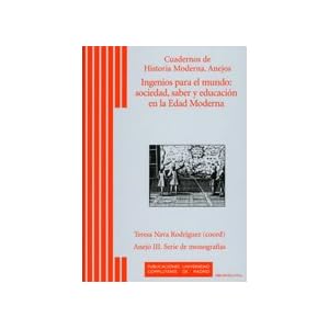 Ingenios para el mundo: Sociedad, saber y educación en la Edad Moderna (Cuadernos de Historia Moderna. Anejos)