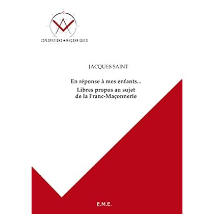 En réponse à mes enfants... Libres propos au sujet de la Franc-Maçonnerie: Explorations maçonniques En réponse à mes enfants... Libres propos au sujet de la Franc-Maçonnerie: Explorations maçonniques