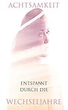 Achtsamkeit - Entspannt durch die Wechseljahre: wichtige Tipps für Frauen vor/in den Stufenjahren by