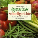 Preisvergleich Produktbild Vegetarische Schnellgerichte - über 160 schmackhafte Gemüse- und Obstgerichte