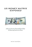  U.S. Money Matrix Exposed: A Patriot\'s Guide of Essential Knowledge for Restoring America to Honor-(Premiere Hardcover Edition)