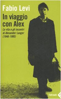 In viaggio con Alex. La vita e gli incontri di Alexander Langer (1946-1995) In viaggio con Alex. La vita e gli incontri di Alexander Langer (1946-1995)