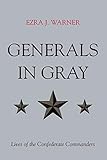Generals in Gray: Lives of the Confederate Commanders by