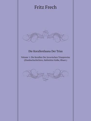 Die Korallenfauna Der Trias Volume 1: Die Korallen Der Juvavischen Triasprovinz (Zlambachschichten, Hallstatter Kalke, Rhaet.)