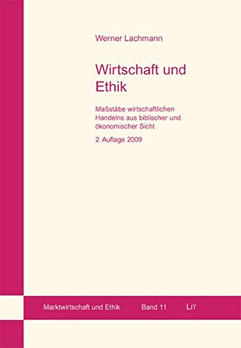 Wirtschaft und Ethik: Massstäbe wirtschaftlichen Handelns aus biblischer und ökonomischer Sicht (Marktwirtschaft und Ethik)