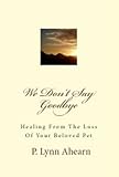 Image de We Don't Say Goodbye:Healing From The Loss Of Your Beloved Pet (English Edition)