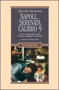 Napoli... Serenata calibro 9. Storia e immagini della camorra tra cinema, sceneggiata e neomelodici libro