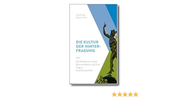 Die Kultur Der Hinterfragung Die Dekadenz Unserer Kommunikation Und Ihre Folgen Eine Streitschrift Amazon De Heidig Jorg Zips Benjamin Bucher