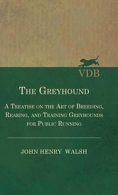 [(The Greyhound - A Treatise On The Art Of Breeding, Rearing, And Training Greyhounds For Public Running - Their Diseases And Treatment. Containing Also The National Rules For The Management Of Coursing Meetings And For The Decision Of Courses - Also, In An)] [By (author) Stonehenge] published on (May, 2010)